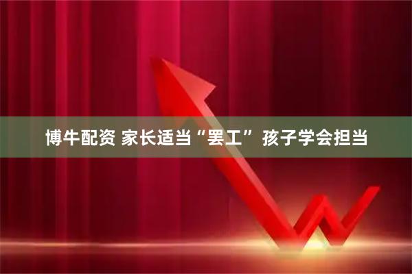 博牛配资 家长适当“罢工” 孩子学会担当