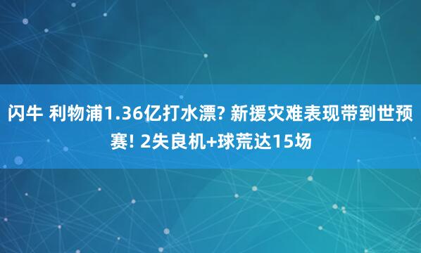 闪牛 利物浦1.36亿打水漂? 新援灾难表现带到世预赛! 2失良机+球荒达15场