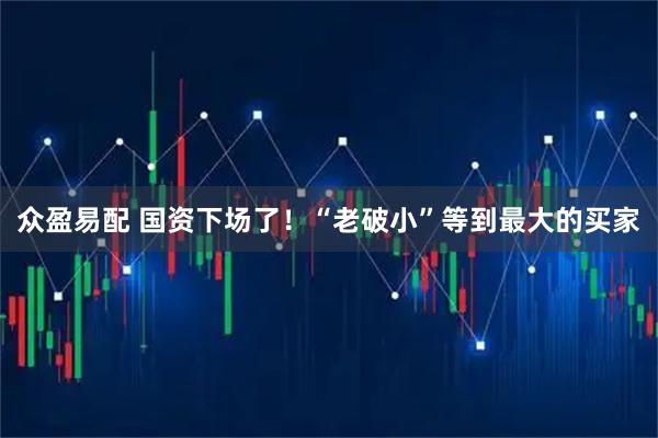 众盈易配 国资下场了！“老破小”等到最大的买家